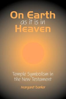 On Earth as it is in Heaven: Temple Symbolism in the New Testament (Classic Reprints)