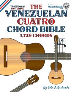 The Venezuelan Cuatro Chord Bible: Traditional D6 Tuning 1728 Chords (Fretted Friends)