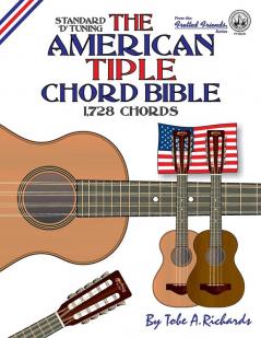 The American Tiple Chord Bible: Standard 'D' Tuning 1728 Chords