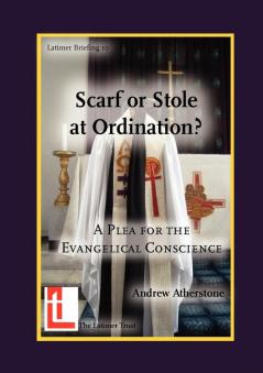 Scarf or Stole at Ordination? a Plea for the Evangelical Conscience (Latimer Briefings)