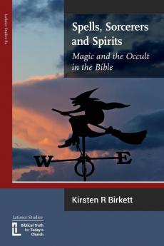 Spells Sorcerers and Spirits: Magic and the Occult in the Bible