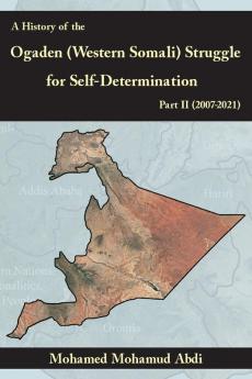 A History Of The Ogaden (Western Somali)  Struggle For Self-Determination Part II (2007-2021)
