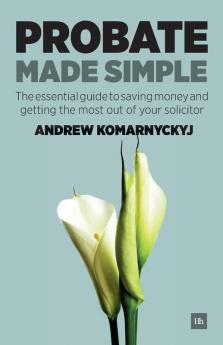 Probate Made Simple: The Essential Guide to Saving Money and Getting the Most Out of Your Solicitor