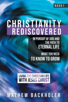 Christianity Rediscovered in Pursuit of God and the Path to Eternal Life