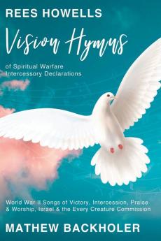 Rees Howells Vision Hymns of Spiritual Warfare Intercessory Declarations