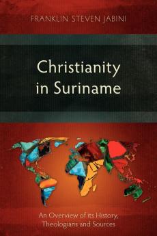 Christianity in Suriname: An Overview of Its History Theologians and Sources
