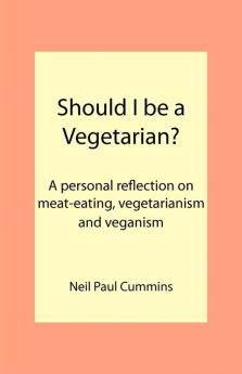 Should I be a Vegetarian?: A Personal Reflection on Meat-eating Vegetarianism and Veganism