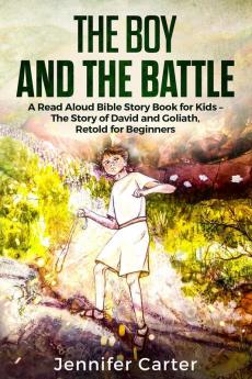 The Boy and the Battle: A Read Aloud Bible Story Book for Kids - The Old Testament Story of David and Goliath Retold for Beginners: 1 (Inspirational Bedtime Bible Stories for Children)