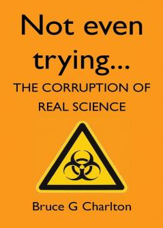 Not Even Trying: The Corruption of Real Science