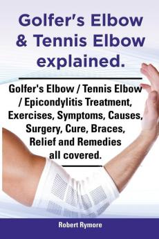 Golfer's Elbow & Tennis Elbow explained. Golfer's Elbow / Tennis Elbow / Epicondylitis Treatment Exercises Symptoms Causes Surgery Cure Braces Relief and Remedies all covered.