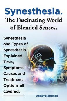 Synesthesia. The Fascinating World of Blended Senses. Synesthesia and Types of Synesthesia Explained. Tests Symptoms Causes and Treatment Options all covered.