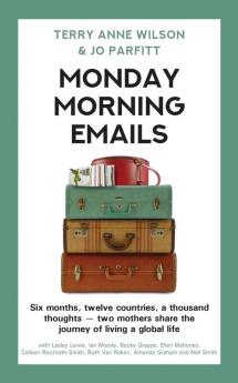 Monday Morning Emails: Six months twelve countries a thousand thoughts - two mothers share the journey of living a global life
