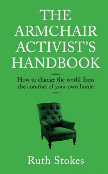 The Armchair Activist's Handbook: How to Change the World from the Comfort of Your Own Home