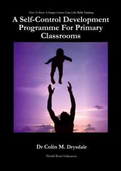 A Self-Control Development Programme For Primary Classrooms: 1 (How To Raise A Happy Genius Core Life Skills Series)