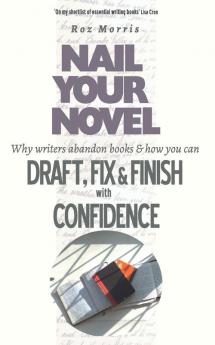 Nail Your Novel: Why Writers Abandon Books and how you can Draft Fix and Finish with Confidence: 1