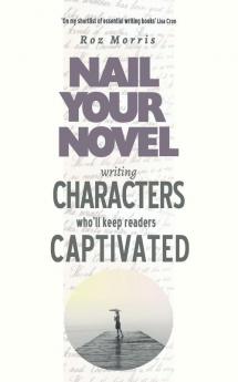 Writing Characters Who'll Keep Readers Captivated: Nail Your Novel: 2