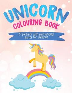 Unicorn Colouring Book: 25 Pictures with Motivational Quotes for Children