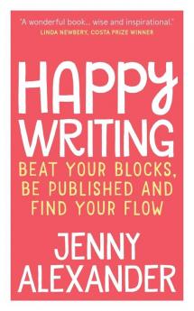 Happy Writing: Beat Your Blocks be Published and Find Your Flow