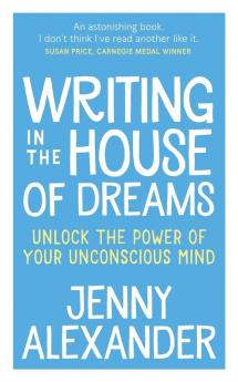 Writing in the House of Dreams: Unlock the Power of Your Unconscious Mind