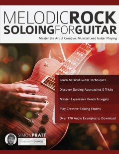 Melodic Rock Soloing for Guitar: Master the Art of Creative Musical Lead Guitar Playing: 1 (Rock Guitar Soloing)