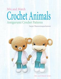 Mix and Match Crochet Animals: Amigurumi Crochet patterns: 1 (Mix and Match Series)