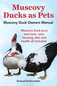 Muscovy Ducks as Pets. Muscovy Duck Owners Manual. Muscovy Duck Pros and Cons Care Housing Diet and Health All Included.