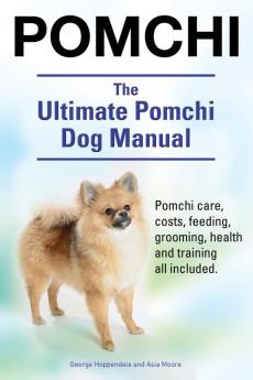 Pomchi. The Ultimate Pomchi Dog Manual. Pomchi care costs feeding grooming health and training all included.