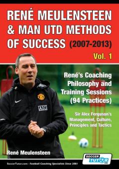 René Meulensteen & Man Utd Methods of Success (2007-2013) - René's Coaching Philosophy and Training Sessions (94 Practices)