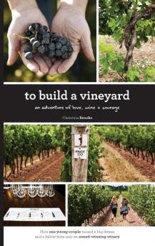 To Build A Vineyard: An adventure of love wine and courage