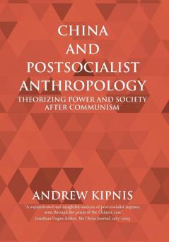 China and Postsocialist Anthropology: Theorizing Power and Society after Communism