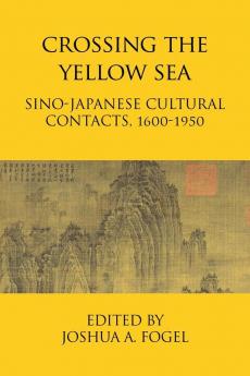 Crossing the Yellow Sea: Sino-Japanese Cultural Contacts 1600-1950