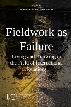 Fieldwork as Failure: Living and Knowing in the Field of International Relations