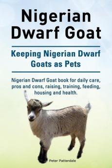 Nigerian Dwarf Goat. Keeping Nigerian Dwarf Goats as Pets. Nigerian Dwarf Goat book for daily care pros and cons raising training feeding housing and health.