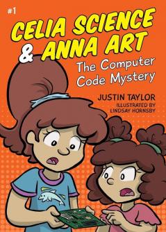 The Computer Code Mystery: 1 (Celia Science & Anna Art)