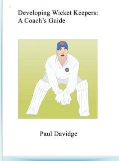 Developing Wicket Keepers: A Coach's Guide