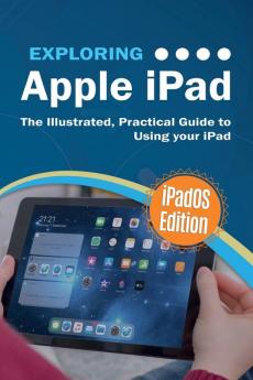 Exploring Apple iPad: iPadOS Edition: The Illustrated Practical Guide to Using iPad: 6 (Exploring Tech)