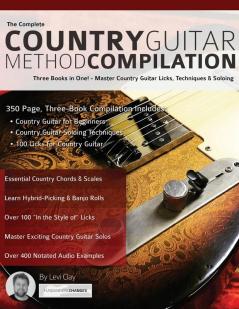 The Complete Country Guitar Method Compilation: Three Books in One! - Master Country Guitar Licks Techniques & Soloing (Learn Country Guitar)