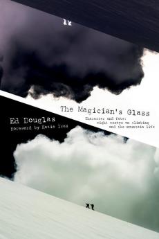 The Magician's Glass: Character and Fate: Eight Essays on Climbing and the Mountain Life