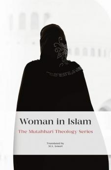 Woman in Islam: 2 (The Mutahhari Theology)