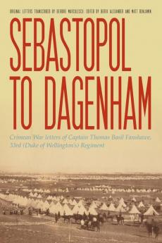 Sebastopol to Dagenham: Crimean War letters of Captain Thomas Basil Fanshawe 33rd (Duke of Wellington's) Regiment