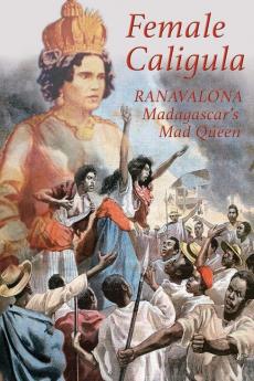 Female Caligula: Ranavalona Madagascar's Mad Queen