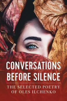 Conversations before Silence: The selected poetry of Oles Ilchenko