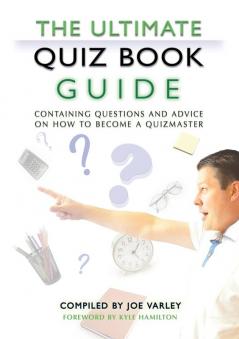 The Ultimate Quiz Book Guide: Containing Questions and Advice on How to Become a Quizmaster