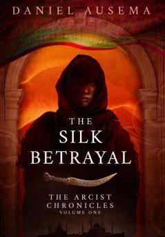 The Silk Betrayal: 1 (Arcist Chronicles)