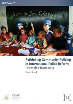 Rethinking Community Policing in International Police Reform: Examples from Asia: 17 (Ssr Papers)