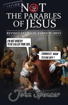 More Not the Parables of Jesus: Revised Satirical Version (Not the Bible)