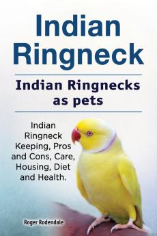 Indian Ringneck. Indian Ringnecks as pets. Indian Ringneck Keeping Pros and Cons Care Housing Diet and Health.