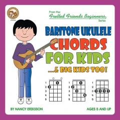 Baritone Ukulele Chords For Kids...& Big Kids Too!: FFB10US (Fretted Friends Beginners)