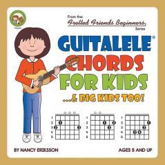 Guitalele Chords For Kids...& Big Kids Too!: FFB40US (Fretted Friends Beginners)