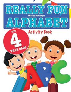 Really Fun Alphabet For 4 Year Olds: A fun & educational alphabet activity book for four year old children